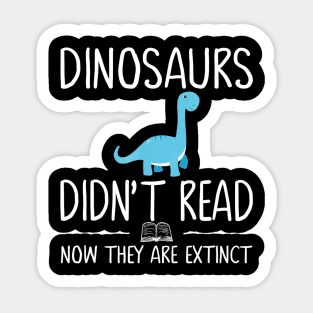 Dinosaurs Didn't Read Now They Are Extinct-Teacher Gift Sticker